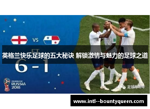 英格兰快乐足球的五大秘诀 解锁激情与魅力的足球之道 英格兰快乐足球的五大秘诀 解锁激情与魅力的足球之道
