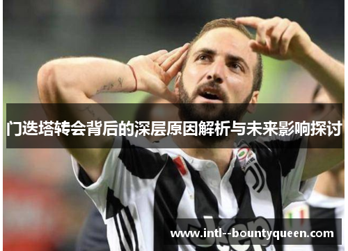 门迭塔转会背后的深层原因解析与未来影响探讨 门迭塔转会背后的深层原因解析与未来影响探讨
