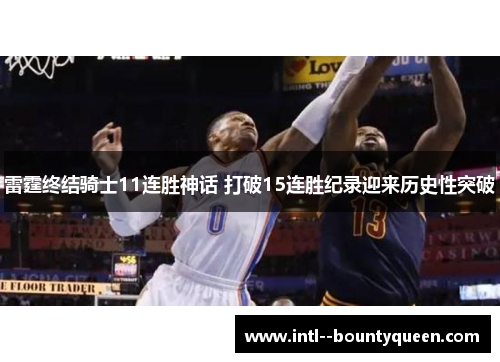 雷霆终结骑士11连胜神话 打破15连胜纪录迎来历史性突破 雷霆终结骑士11连胜神话 打破15连胜纪录迎来历史性突破