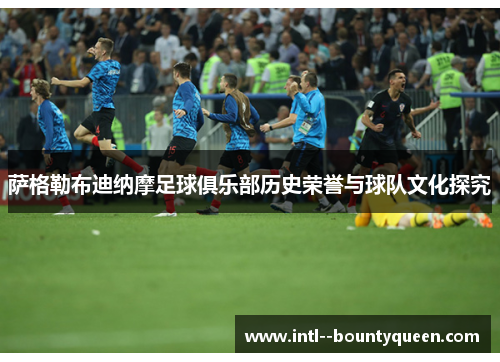 萨格勒布迪纳摩足球俱乐部历史荣誉与球队文化探究 萨格勒布迪纳摩足球俱乐部历史荣誉与球队文化探究