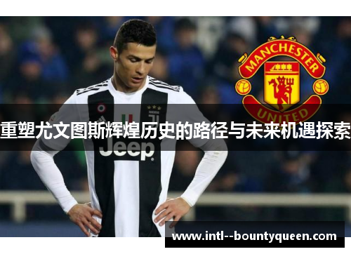 重塑尤文图斯辉煌历史的路径与未来机遇探索