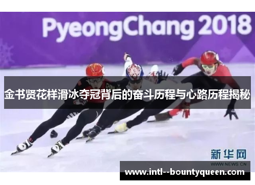 金书贤花样滑冰夺冠背后的奋斗历程与心路历程揭秘 金书贤花样滑冰夺冠背后的奋斗历程与心路历程揭秘